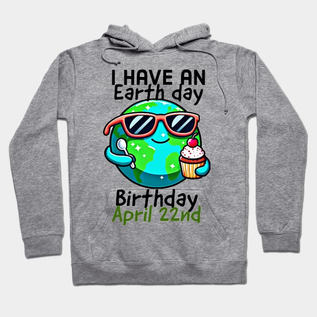 I have an earth day birthday, April 22nd Hoodie by Apparels2022